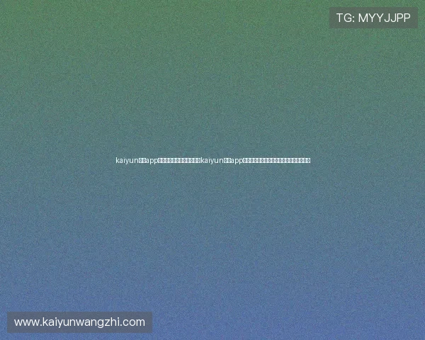 kaiyun体育app官网登录地址:世界杯期间kaiyun体育app提供的赛事直播、精彩回放与互动功能介绍 kaiyun体育app官网登录地址:世界杯期间kaiyun体育app提供的赛事直播、精彩回放与互动功能介绍